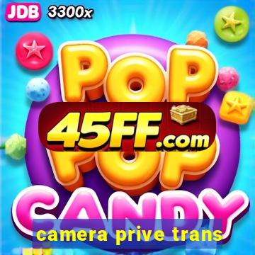 camera prive trans